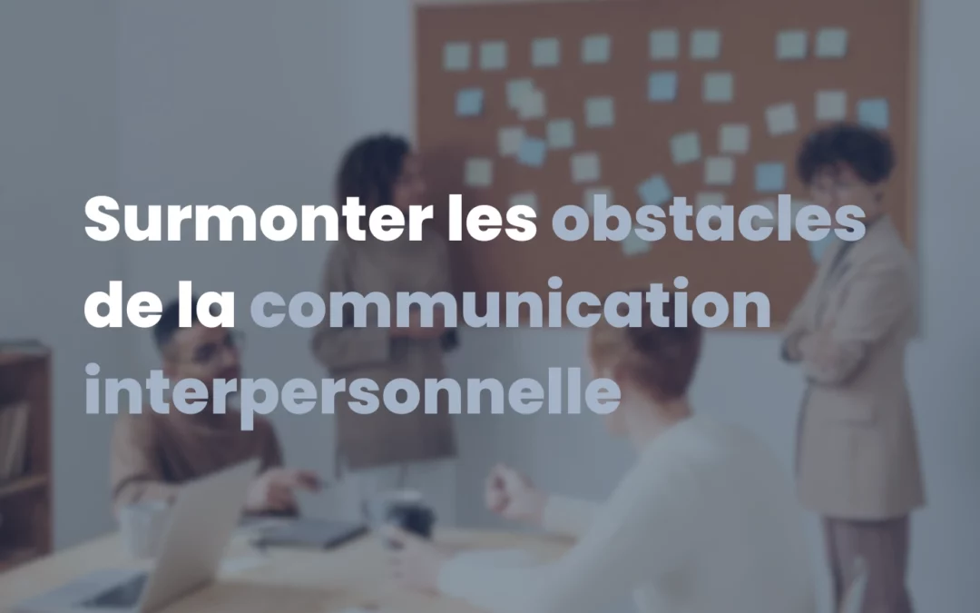 Surmontez les obstacles de la communication interpersonnelle avec Learning Partners