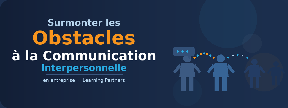 Découvrez le blog Learning Partners 5 Surmonter les obstacles à la communication interpersonnelle en entreprise
